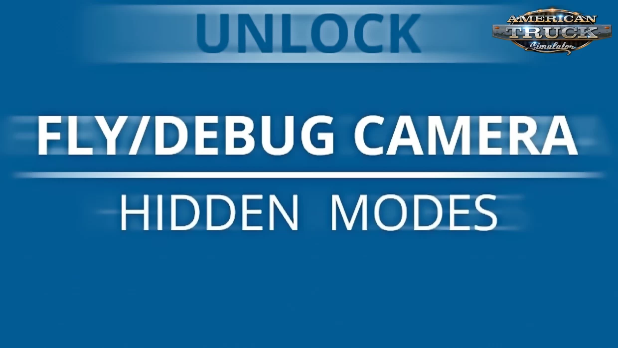 FLY/DEBUG Camera Hidden Modes v1.7 (1.47.x) for ATS